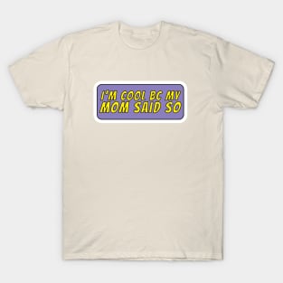 I'm cool because my mom said so T-Shirt